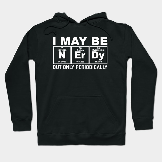 I May Be Nerdy But Only Periodically Chemistry Hoodie by Crazyshirtgifts